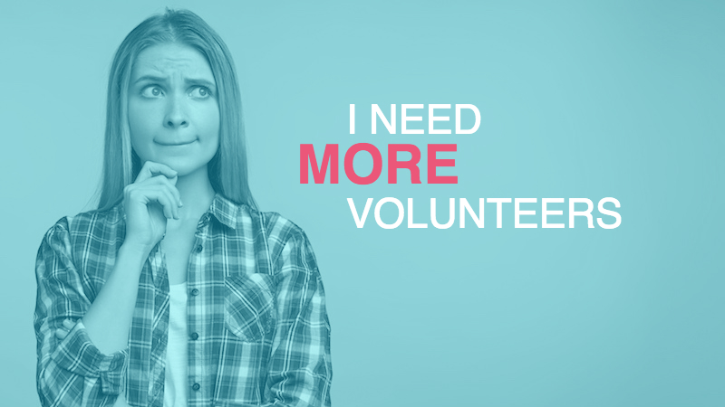 I Need More Volunteers!